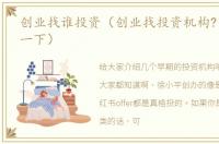 创业找谁投资（创业找投资机构?可以产考一下）