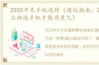 2020年末手机选择（避坑指南：2020年怎么挑选手机才能用更久）