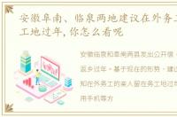 安徽阜南、临泉两地建议在外务工留在务工地过年,你怎么看呢