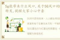 5g能带来什么风口,关于5G风口的P局,阅读转发,提醒大家小心中套