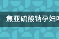 护肤品焦亚硫酸钠是什么成分？ 焦亚硫酸钠孕妇能吃吗