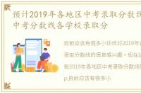 预计2019年各地区中考录取分数线 2019年中考分数线各学校录取分