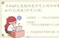 手机wf已连接但是不可上网咋回事？ 手机wifi已连接(不可上网)