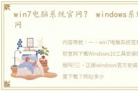 win7电脑系统官网？ windows系统正版官网