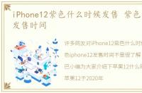 iPhone12紫色什么时候发售 紫色iphone12发售时间