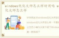 windows优化大师怎么样好用吗 windows优化大师怎么样