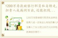 1200万存款被银行职员私自转走,储户被判担责八成漏洞百出,还能把钱取出来,这让储户们怎么能安心