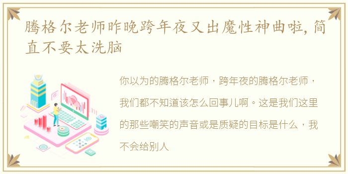 腾格尔老师昨晚跨年夜又出魔性神曲啦,简直不要太洗脑