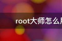 root大师怎么用使用步骤分享 root大师