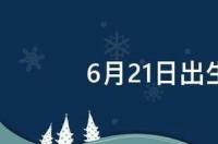 1969年6月21晚11点出生是啥星座？ 6月21日是什么星座的人