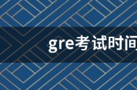 2021GRE考试时间？ gre考试几点开始几点结束