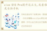 vivo S15 Pro提升这么大,我看谁还说它只是自拍手机