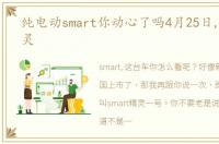 纯电动smart你动心了吗4月25日,smart精灵