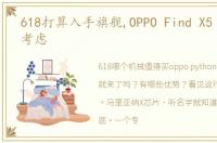 618打算入手旗舰,OPPO Find X5 Pro值得考虑