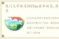 澳门大学排名2022qs最新排名,澳门大学排名