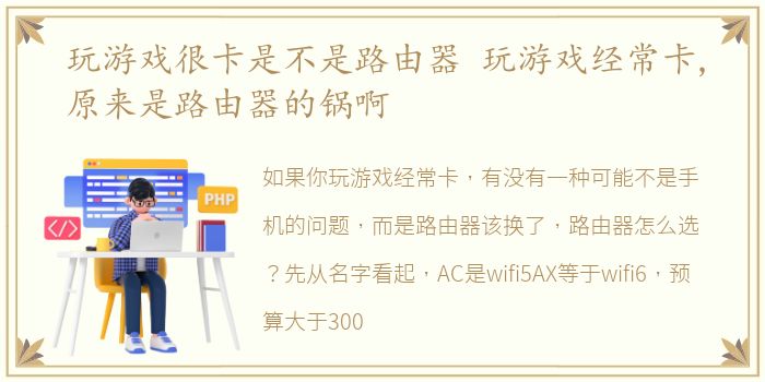 玩游戏很卡是不是路由器 玩游戏经常卡,原来是路由器的锅啊