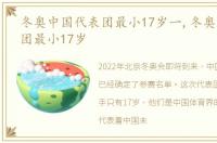 冬奥中国代表团最小17岁一,冬奥中国代表团最小17岁