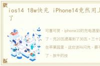 ios14 18w快充 iPhone14竟然用上30W快充了