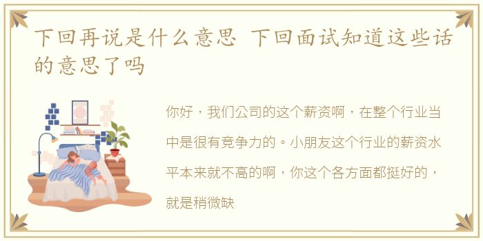 下回再说是什么意思 下回面试知道这些话的意思了吗