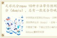 足球比分zquu 10种方法带你预测世界杯比分（duqiu），总有一款适合你哦