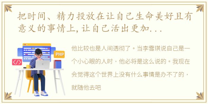 把时间、精力投放在让自己生命美好且有意义的事情上,让自己活出更加精彩的人生