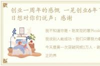 创业一周年的感慨 一晃创业6年了10月28日想对你们说声：感谢