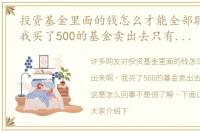 投资基金里面的钱怎么才能全部取出来啊，我买了500的基金卖出去只有374了_这是怎么回事