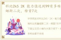 科比2k5 2K 能力值达到99有多难科比和詹姆斯二次，榜首7次