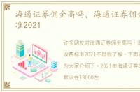 海通证券佣金高吗，海通证券佣金收费标准2021