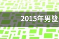 2015男篮亚锦赛哪个国家赢得了冠军？ 2015男篮亚锦赛