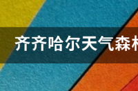 齐齐哈尔天气怎么样？ 齐齐哈尔天气