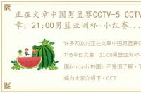 正在文章中国男篮赛CCTV-5 CCTV5今日文章：21:00男篮亚洲杯-小组赛（中国—韩国）