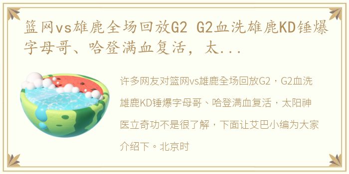 篮网vs雄鹿全场回放G2 G2血洗雄鹿KD锤爆字母哥、哈登满血复活，太阳神医立奇功