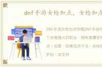 dnf手游女枪加点，女枪加点