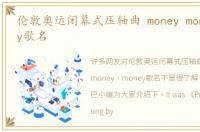 伦敦奥运闭幕式压轴曲 money money money歌名