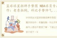 篮球球星招牌手势图 NBA球员专属庆祝动作：老詹拍胸，科比手势帅气，安德森令人感动