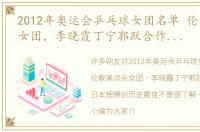 2012年奥运会乒乓球女团名单 伦敦奥运会女团，李晓霞丁宁郭跃合作夺金，日本银牌创历史最佳