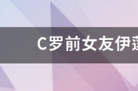 c罗的前女友？ c罗前女友伊莲娜