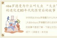 nba罗德曼为什么叫大虫 “大虫”罗德曼的进化史80年代仇恨背后的故事