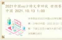 2021中国vs沙特文章回放 世预赛：沙特VS中国 2021.10.13 1:00