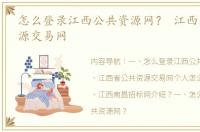 怎么登录江西公共资源网？ 江西省公共资源交易网