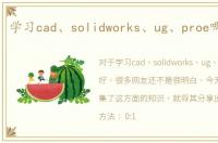 学习cad、solidworks、ug、proe哪个更好