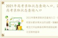 2021年高考录取状态查询入口，2021全国高考录取状态查询入口