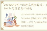 word2010首行缩进在哪里设置，在word2010中如何设置首行缩进