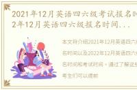 2021年12月英语四六级考试报名时间，2022年12月英语四六级报名时间及考试时间