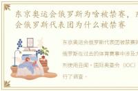 东京奥运会俄罗斯为啥被禁赛，东京奥运会俄罗斯代表团为什么被禁赛