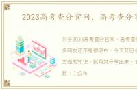 2023高考查分官网，高考查分事项