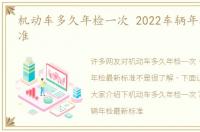 机动车多久年检一次 2022车辆年检最新标准