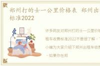 郑州打的士一公里价格表 郑州出租车收费标准2022