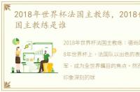 2018年世界杯法国主教练，2018世界杯法国主教练是谁